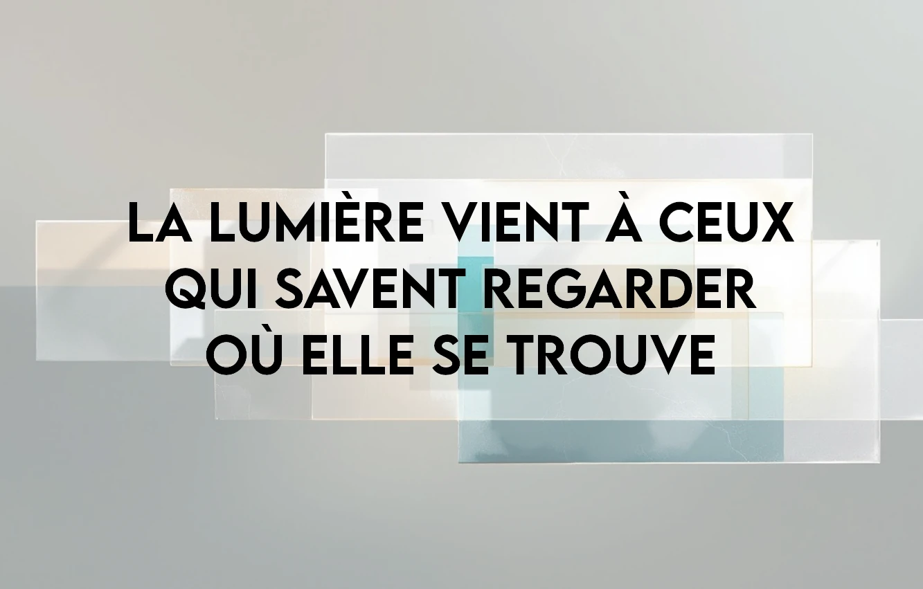 You are currently viewing La lumière vient à ceux qui savent regarder où elle se trouve