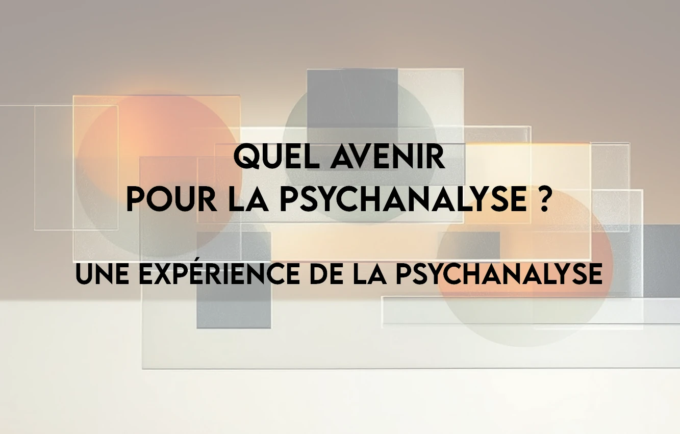 Quel avenir pour la psychanalyse ? Une expérience de la psychanalyse