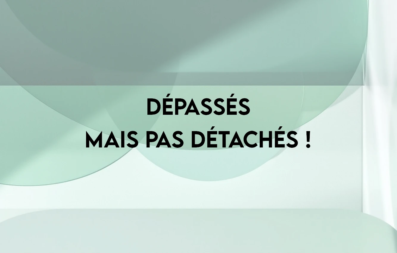 Dépassés mais pas détachés !
