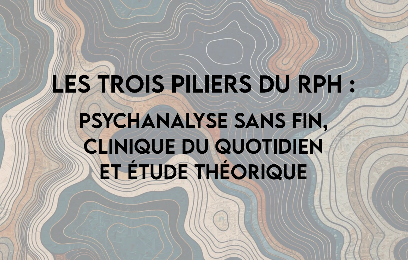 Lire la suite à propos de l’article Les trois piliers du RPH : psychanalyse sans fin, clinique du quotidien et étude théorique [vidéo]