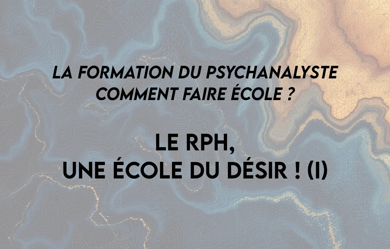 Lire la suite à propos de l’article Le RPH, une École du désir ! (I)